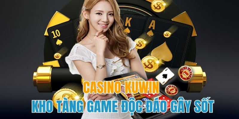 Các ưu điểm nổi bật của sảnh cược Casino Kuwin hàng đầu